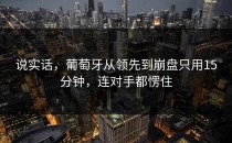 说实话，葡萄牙从领先到崩盘只用15分钟，连对手都愣住