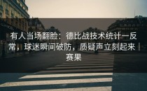 有人当场翻脸：德比战技术统计一反常，球迷瞬间破防，质疑声立刻起来｜赛果