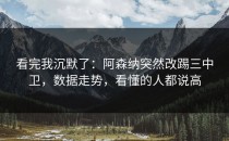 看完我沉默了：阿森纳突然改踢三中卫，数据走势，看懂的人都说高