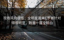 现场风向很怪：全明星周末C罗被针对得很明显，数据一摆全明白