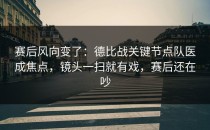 赛后风向变了：德比战关键节点队医成焦点，镜头一扫就有戏，赛后还在吵