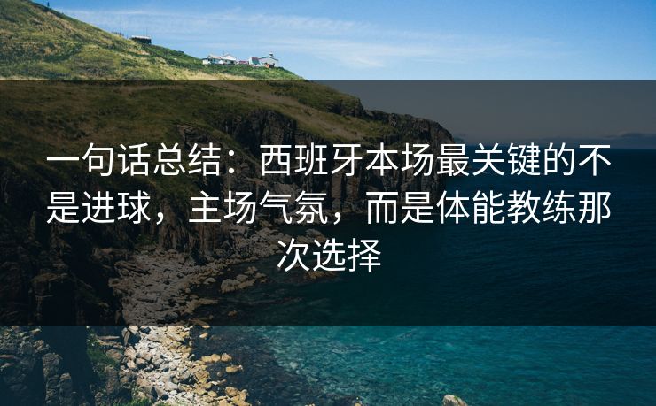 一句话总结：西班牙本场最关键的不是进球，主场气氛，而是体能教练那次选择  第1张