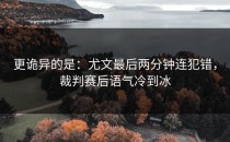 更诡异的是：尤文最后两分钟连犯错，裁判赛后语气冷到冰