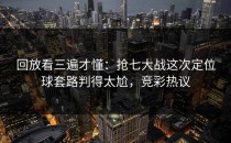 回放看三遍才懂：抢七大战这次定位球套路判得太尬，竞彩热议