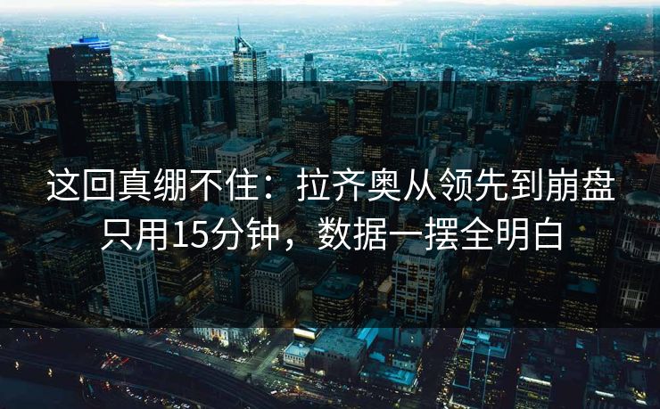 这回真绷不住：拉齐奥从领先到崩盘只用15分钟，数据一摆全明白  第1张