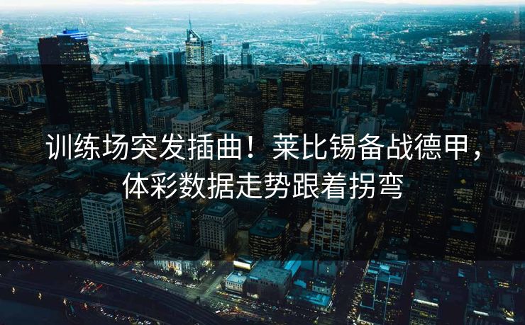训练场突发插曲！莱比锡备战德甲，体彩数据走势跟着拐弯  第1张